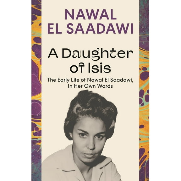 A Daughter of Isis: The Early Life of Nawal El Saadawi, in Her Own Words, (Paperback)
