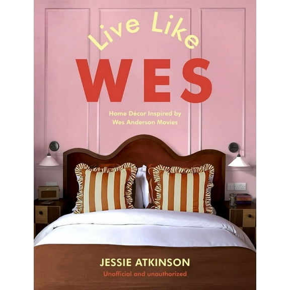 Live Like Wes: Home Decor Inspired by Wes Anderson Movies, (Hardcover)