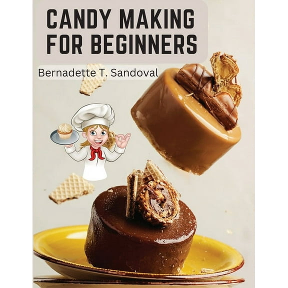 Candy Making for Beginners: Many Ways To Make Candy With Home Flavors And Professional Finish, (Paperback)