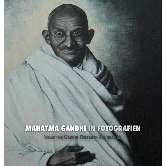 Mahatma Gandhi in Fotografien: Vorwort der Gandhi Research Foundation (Hardcover)