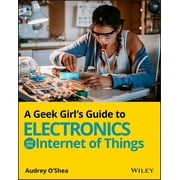 A Geek Girl's Guide to Electronics and the Internet of Things (Paperback)