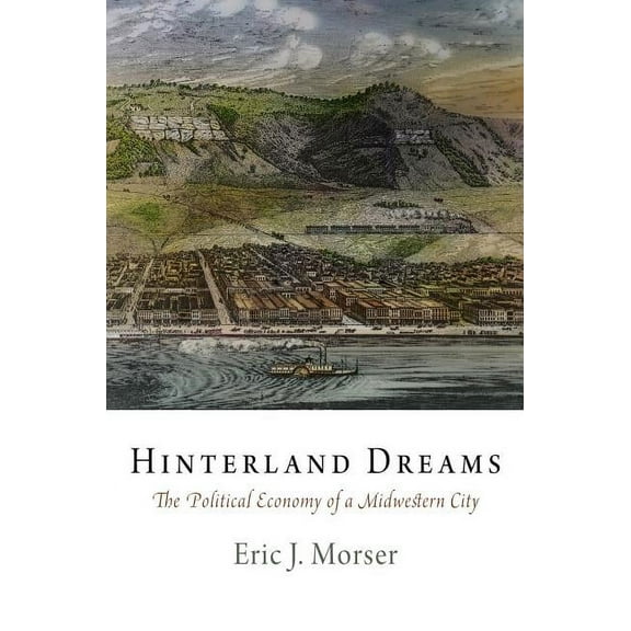 American Business, Politics, and Society Hinterland Dreams: The Political Economy of a Midwestern City, (Hardcover)