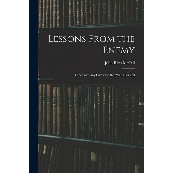 Lessons From the Enemy: How Germany Cares for Her War Disabled, (Paperback)
