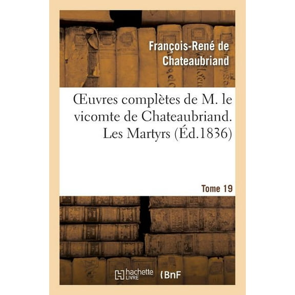 Litterature: Oeuvres Complètes de M. Le Vicomte de Chateaubriand. T. 19, Les Martyrs T1 (Paperback)