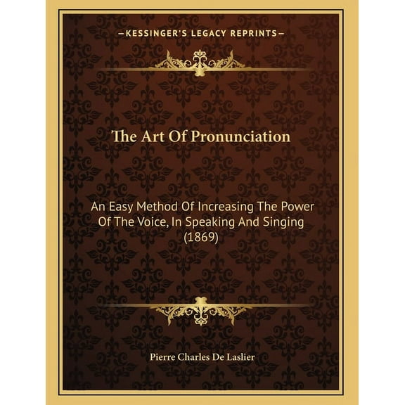 The Art of Pronunciation: An Easy Method of Increasing the Power of the Voice, in Speaking and Singing (1869)