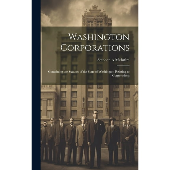 Washington Corporations; Containing the Statutes of the State of Washington Relating to Corporations (Hardcover)