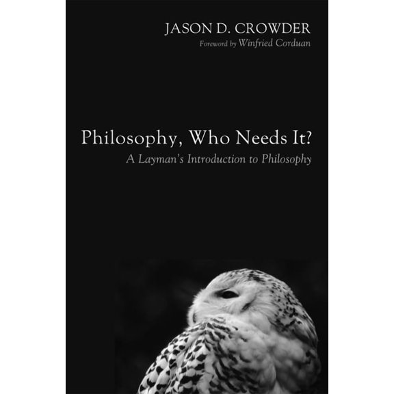 Philosophy, Who Needs It?: A Layman's Introduction to Philosophy, (Hardcover)
