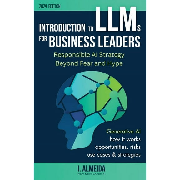 Byte-Sized Learning Introduction to Large Language Models for Business Leaders: Responsible AI Strategy Beyond Fear and Hype, Book 2, (Paperback)