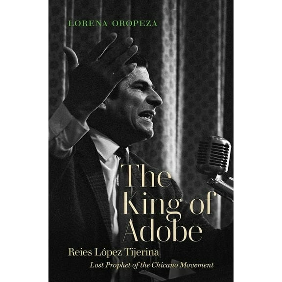 The King of Adobe: Reies López Tijerina, Lost Prophet of the Chicano Movement, (Hardcover)