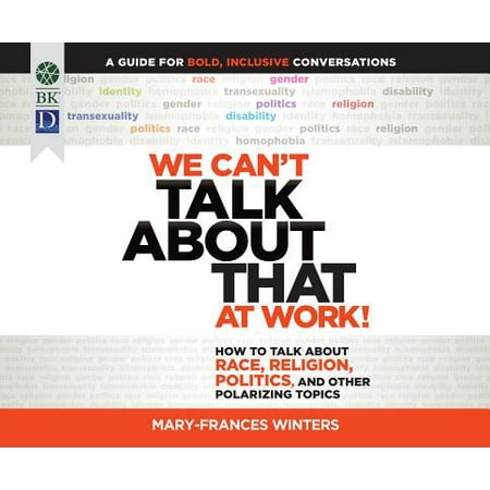 We Can't Talk about That at Work!: How to Talk about Race, Religion, Politics, and Other Polarizing