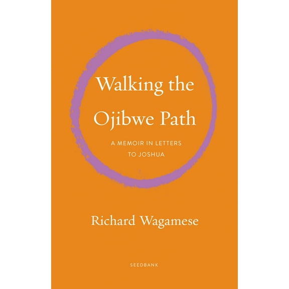 Seedbank Walking the Ojibwe Path: A Memoir in Letters to Joshua, (Paperback)