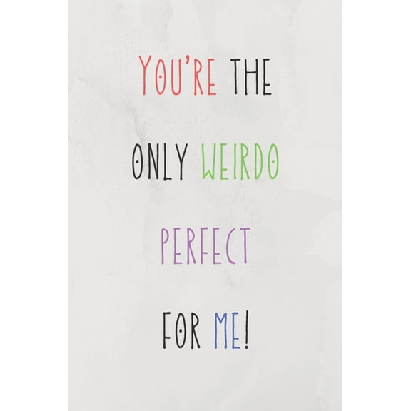 Youre The Only Weirdo Perfect For Me: Colourful And Hilarious Quote For Your Couple In Valentines Day/Cute Present For All Ocasions  Birthdays/Anniversaries/Valentine  120 Pages  Paperback  WJ Noteb