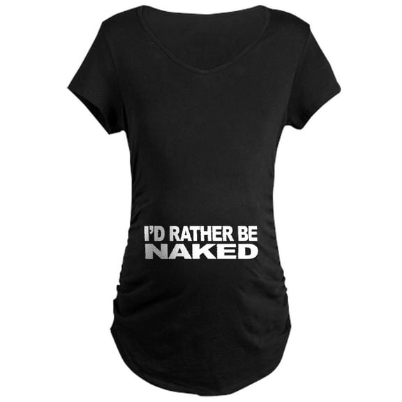CafePress - I'd Rather Be Naked Maternity Dark T Shirt - Maternity Dark T-Shirt