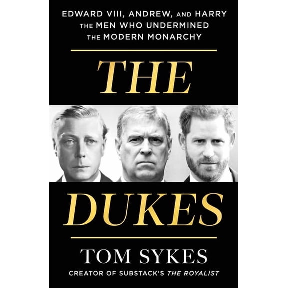 The Dukes: Edward VIII, Andrew, and Harry--The Men Who Undermined the Modern Monarchy, (Hardcover)