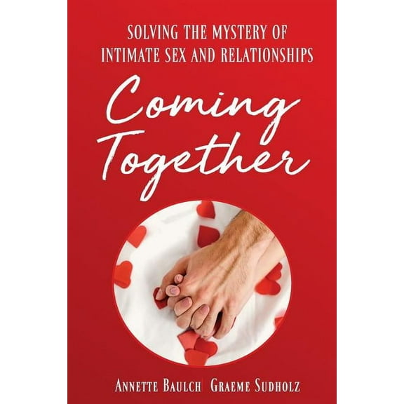 Coming Together: Solving the Mystery of Intimate Sex and Relationship, (Paperback)