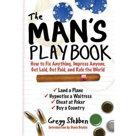The Man's Playbook: How to Fix Anything, Impress Anyone, Get Lucky, Get Paid, and Rule the World