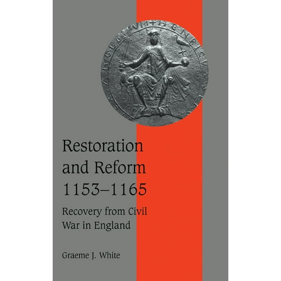 Cambridge Studies in Medieval Life and T Restoration and Reform, 1153 1165: Recovery from Civil War in England, Book 46, (Hardcover)