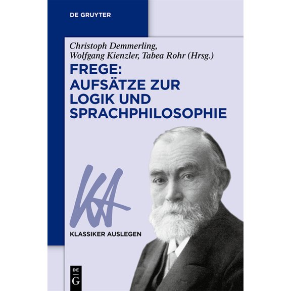 Klassiker Auslegen Frege: AufsÃ¤tze zur Logik und Sprachphilosophie, Book 76, (Paperback)