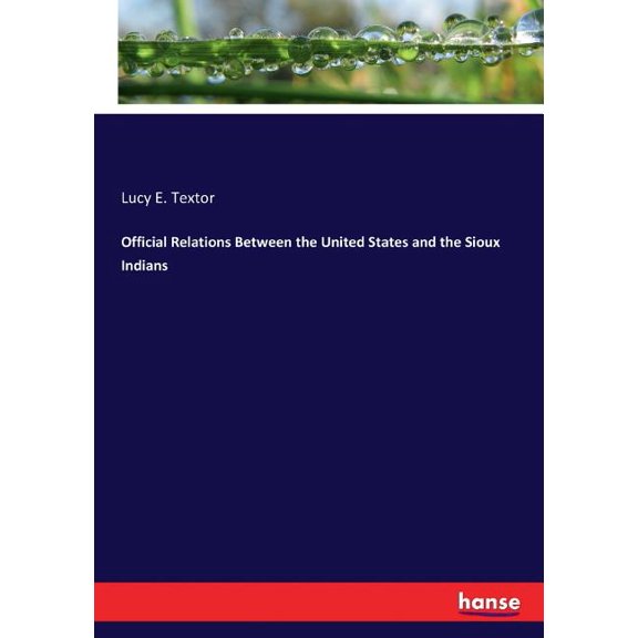 Official Relations Between the United States and the Sioux Indians, (Paperback)