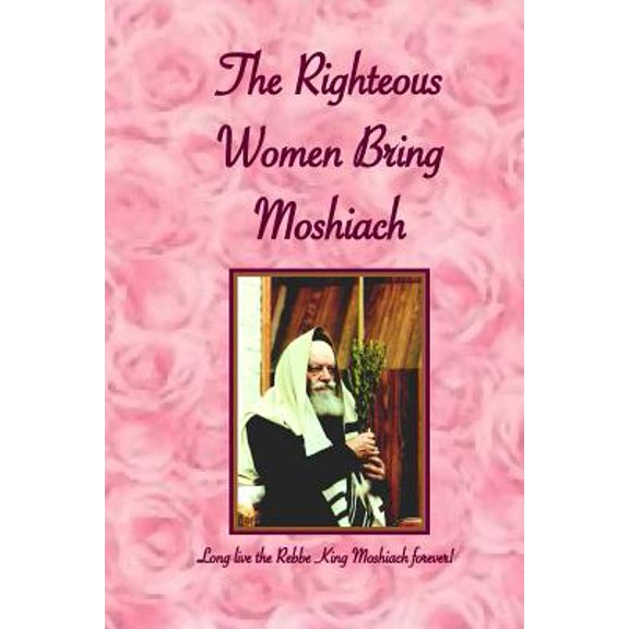 Pre-Owned Righteous Women Bring Moshiach : A collection of translated quotes and adaptations of talks and letters of the Rebbe King Moshiach Shlita, As well as essays expounding on the above (Paperback)