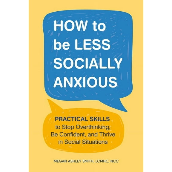 How to Be Less Socially Anxious: Practical Skills to Stop Overthinking, Be Confident, and Thrive in Social Situations, (Paperback)