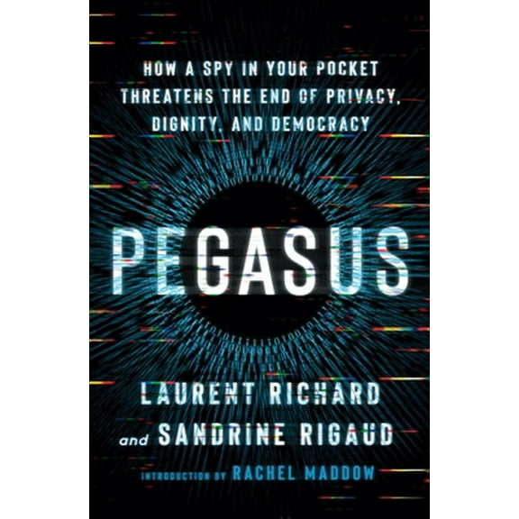 Pre-Owned Pegasus: How a Spy in Your Pocket Threatens the End of Privacy, Dignity, and Democracy (Hardcover) 1250858690 9781250858696