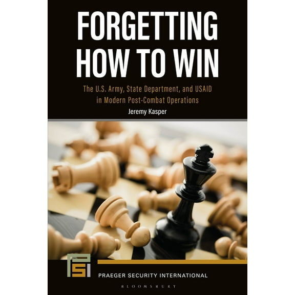 Praeger Security International Forgetting How to Win: The U.S. Army, State Department, and Usaid in Modern Post-Combat Operations, (Hardcover)