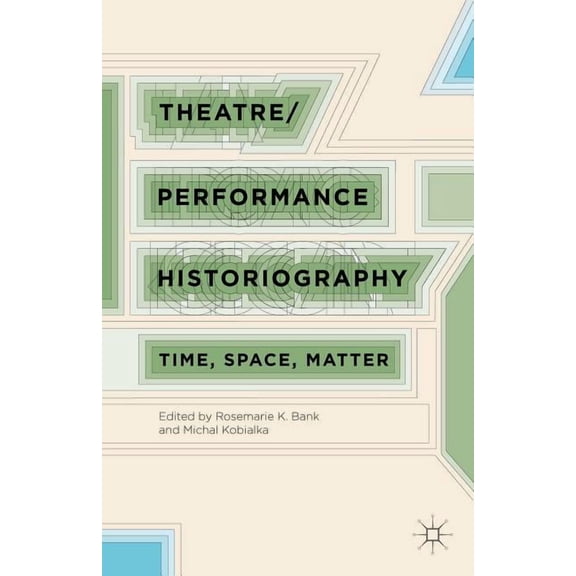 Theatre/Performance Historiography: Time, Space, Matter, (Hardcover)