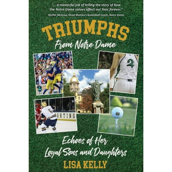 Triumphs From Notre Dame: Echoes of Her Loyal Sons and Daughters  Paperback  Lisa Kelly