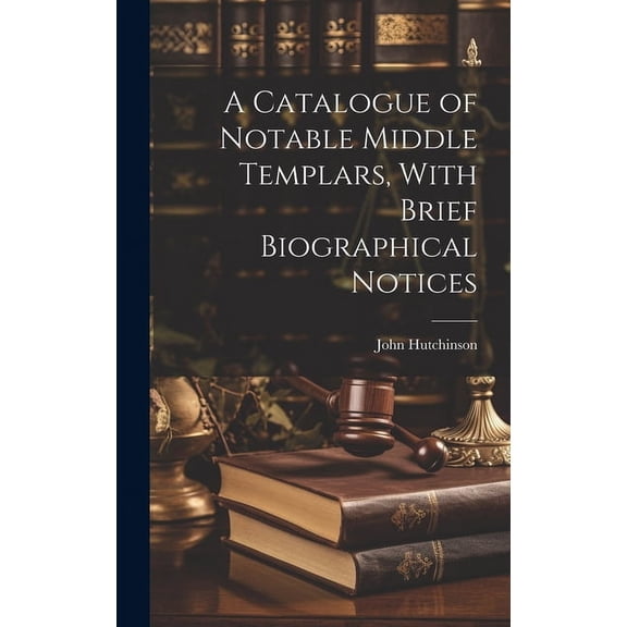 A Catalogue of Notable Middle Templars, With Brief Biographical Notices (Hardcover)