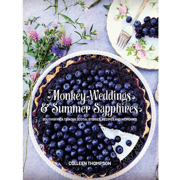 Pre-Owned Monkey Weddings & Summer Sapphires: South Africa to Nova Scotia: Stories, Recipes and Memories (Hardcover) 1999478002 9781999478001