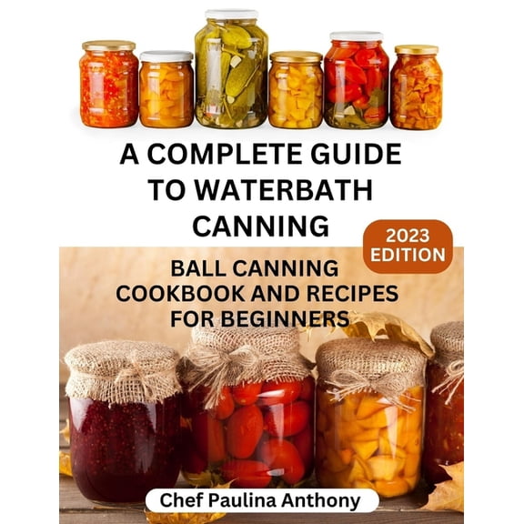 Best Canning Recipes 2023: A Complete Guide to Water-bath Canning 2023 (Paperback)