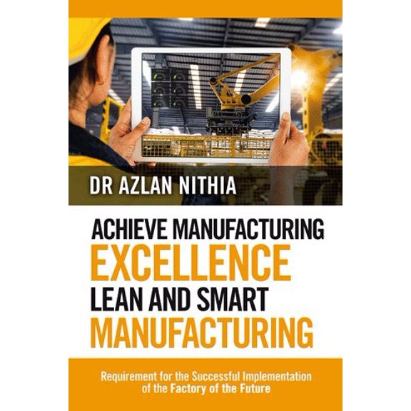 Pre-Owned Achieve Manufacturing Excellence Lean and Smart Manufacturing : Requirement for the Successful Implementation of the Factory of the Future