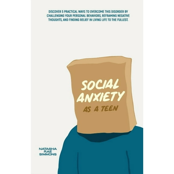Social Anxiety As A Teen: Discover 5 Practical Ways to Overcome This Disorder by Challenging Your Personal Behaviors, Re, (Paperback)