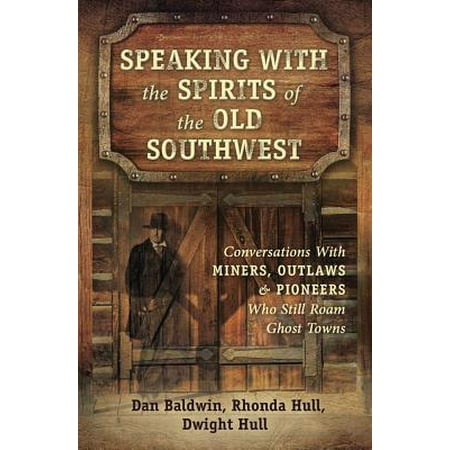 Speaking with the Spirits of the Old Southwest : Conversations with Miners, Outlaws & Pioneers Who Still Roam Ghost