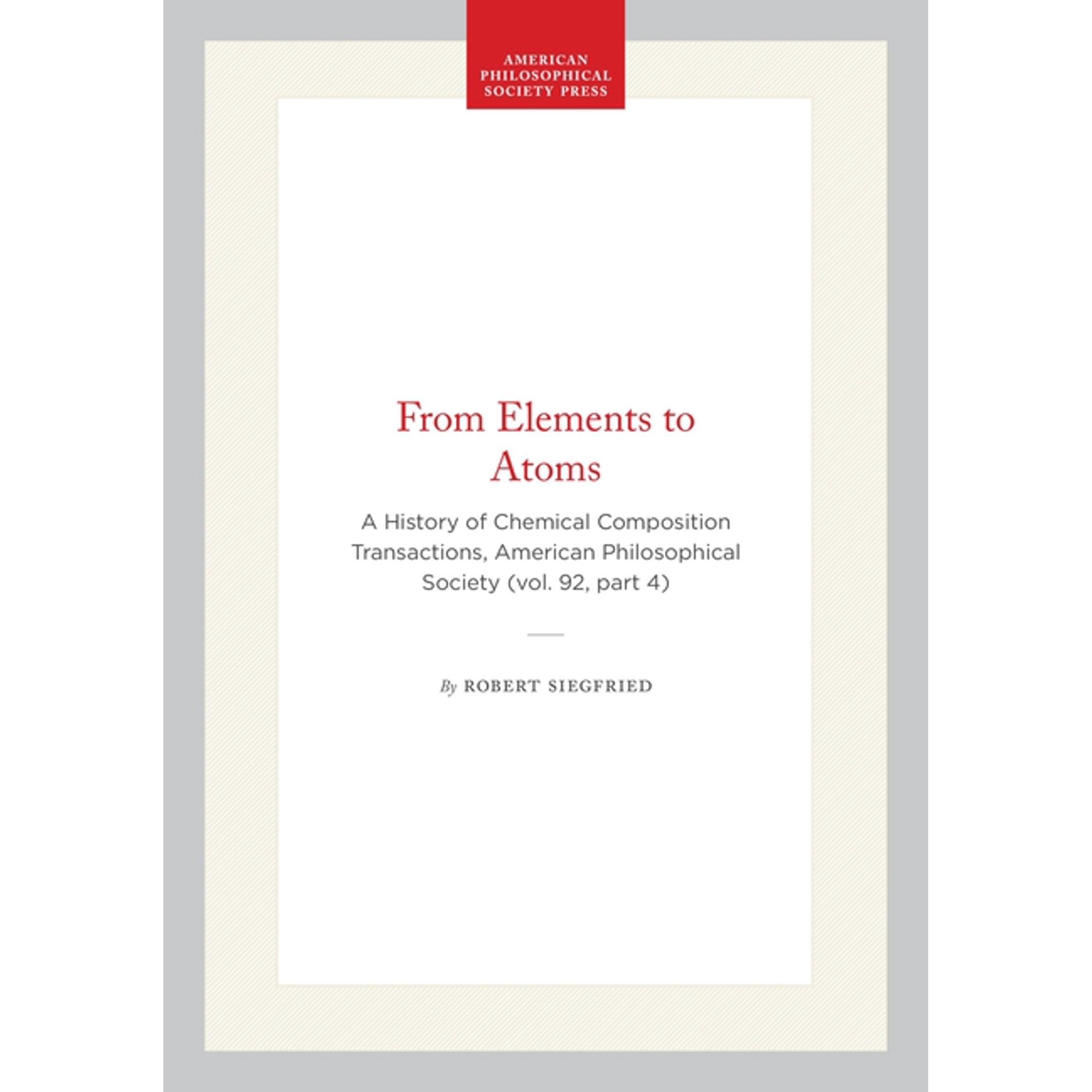 Transactions of the American Philosophic From Elements to Atoms: A History of Chemical Composition Transactions American Philosophical Society (Vol. 92 Part 4) Book 650 (Hardcover)