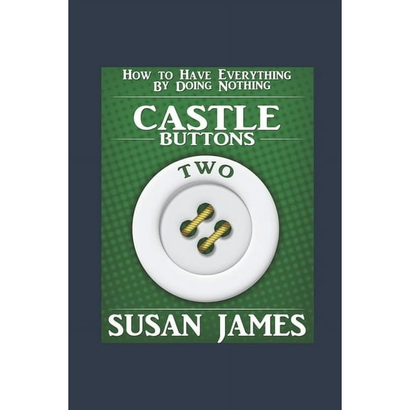 Castles & Buttons (Book Two) How to Have Everything by Doing Nothing: Advanced Higher Mechanics, (Paperback)