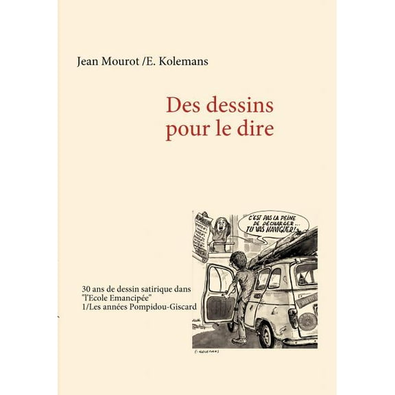 Des dessins pour le dire -1/Les annÃ©es Pompidou-Giscard - 30 ans de dessin satirique dans "l'Ecole EmancipÃ©e&q, (Paperback)