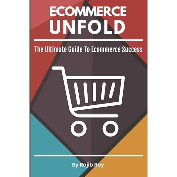 Ecommerce Unfold: The Ultimate Guide To Ecommerce Success (Paperback) by Rajib Roy