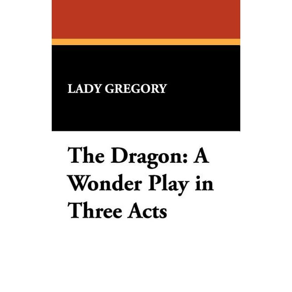 The Dragon: A Wonder Play in Three Acts, (Paperback)