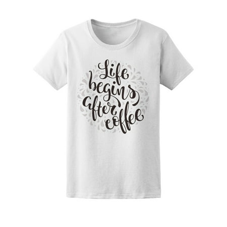 Life Begins After Coffee & Latte Tee Women's -Image by Shutterstock