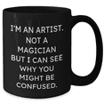 thumbnail image 2 of Funny Artist Gifts for Him, I'm An Artist Not A Magician But I Can See Why You Might Be Confused, Black Coffee Mug, Gifts from Men to Artist Friends, Unique Father's Day Unique Gifts, 2 of 4