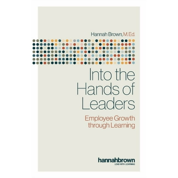 Into the Hands of Leaders: Employee Growth through Learning, (Paperback)