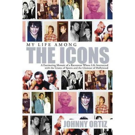 My Life Among the Icons: A Fascinating Memoir of a Raconteur Whose Life Intersected With the Giants of Sports and the Glamour of Hollywood