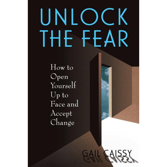 Unlock The Fear : How To Open Yourself Up To Face And Accept Change (Paperback)