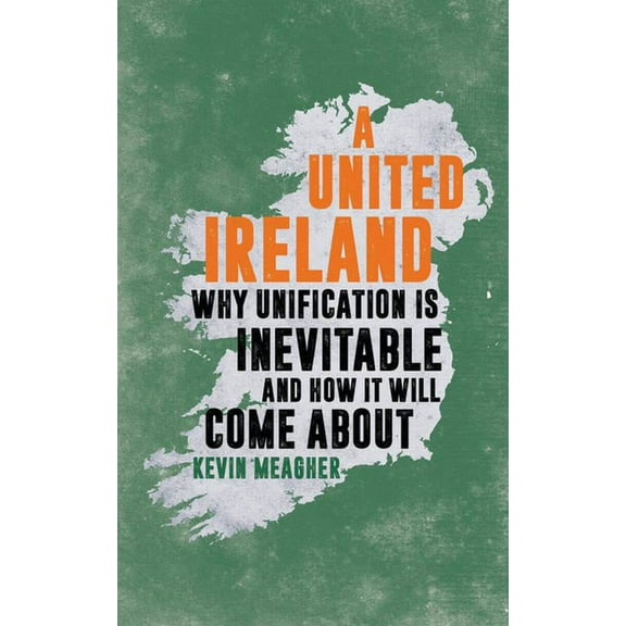 A United Ireland : Why Unification in Inevitable and How It Will Come about (Hardcover)