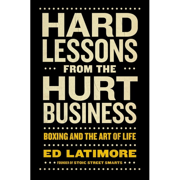 Hard Lessons from the Hurt Business: Boxing and the Art of Life, (Hardcover)