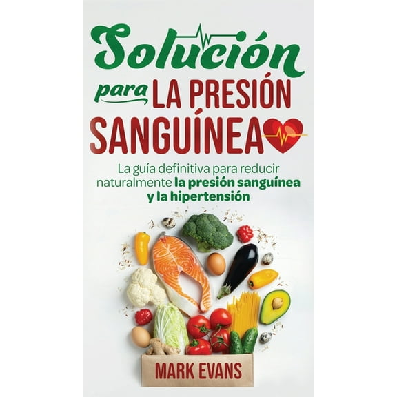 Solución Para La Presión Sanguínea: La Guía Definitiva Para Reducir Naturalmente La Presión Sanguínea Y La Hipertensión , (Hardcover)