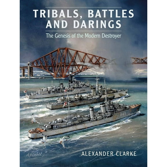 Tribals, Battles & Darings: The Genesis of the Modern Destroyer, (Paperback)