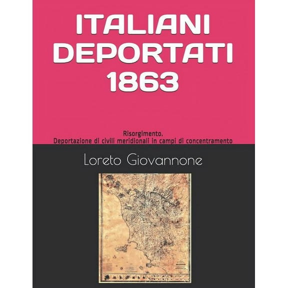 Storia Risorgimento: Italiani Deportati 1863 : Risorgimento. Deportazione Di Civili Meridionali in Campi Di Concentramento (Series #1) (Paperback)